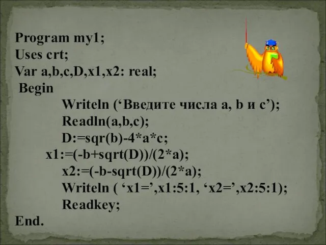 Program my1; Uses crt; Var a,b,c,D,x1,x2: real; Begin Writeln (‘Введите