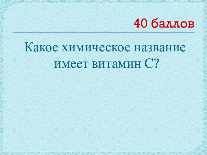 40 баллов Какое химическое название имеет витамин С?