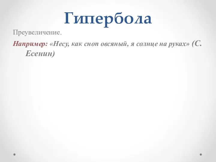 Гипербола Преувеличение. Например: «Несу, как сноп овсяный, я солнце на руках» (С.Есенин)