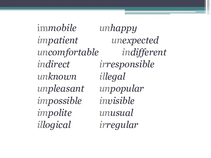 immobile unhappy impatient unexpected uncomfortable indifferent indirect irresponsible unknown illegal