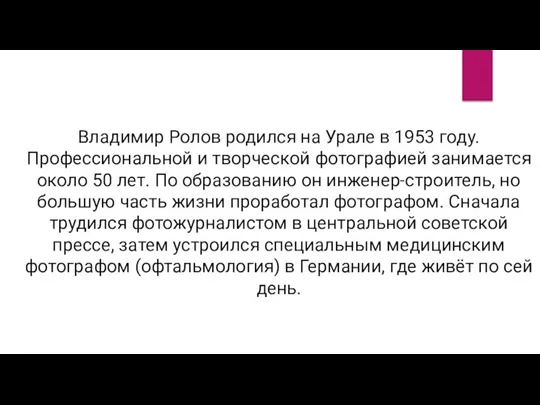 Владимир Ролов родился на Урале в 1953 году. Профессиональной и творческой фотографией занимается