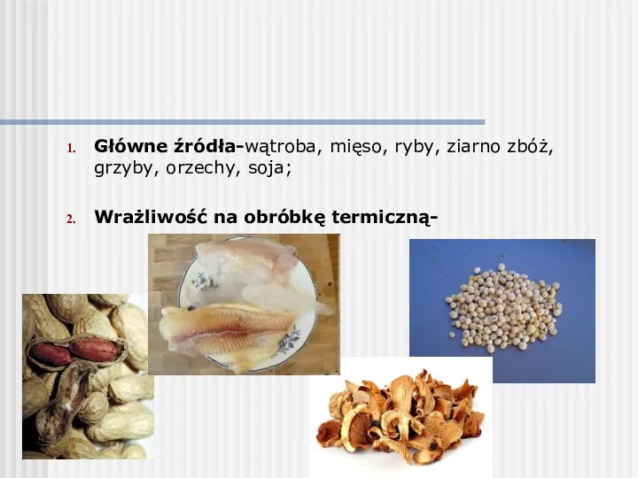 Główne źródła-wątroba, mięso, ryby, ziarno zbóż, grzyby, orzechy, soja; Wrażliwość na obróbkę termiczną-