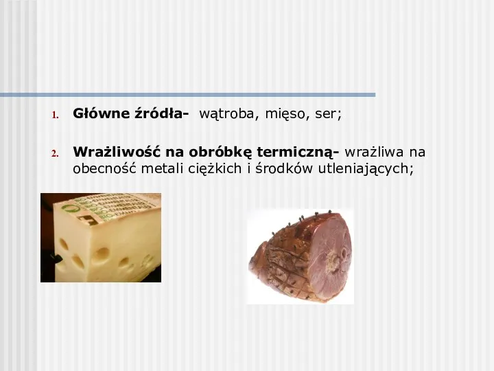 Główne źródła- wątroba, mięso, ser; Wrażliwość na obróbkę termiczną- wrażliwa