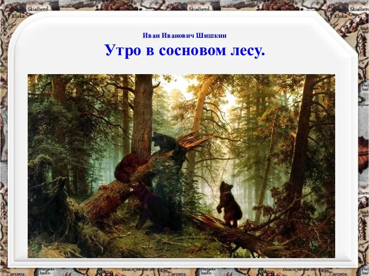 Иван Иванович Шишкин Утро в сосновом лесу.