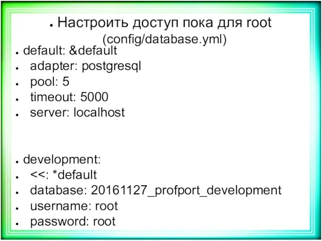 Настроить доступ пока для root (config/database.yml) default: &default adapter: postgresql