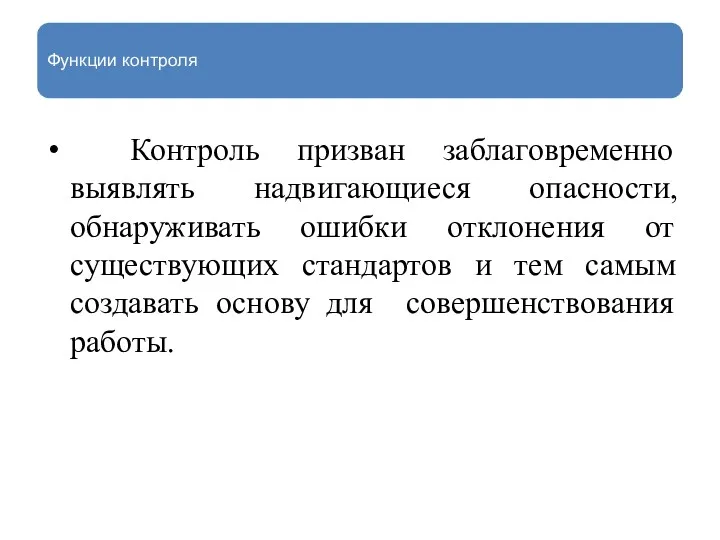 Функции контроля Контроль призван заблаговременно выявлять надвигающиеся опасности, обнаруживать ошибки отклонения от существующих