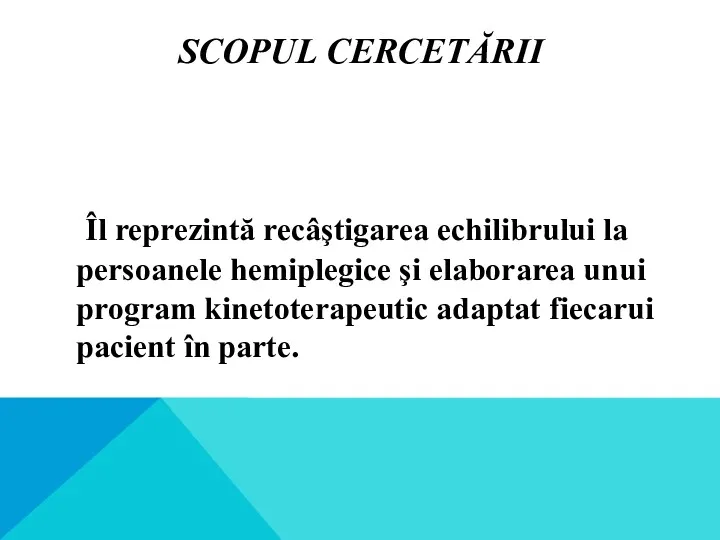 SCOPUL CERCETĂRII Îl reprezintă recâştigarea echilibrului la persoanele hemiplegice şi