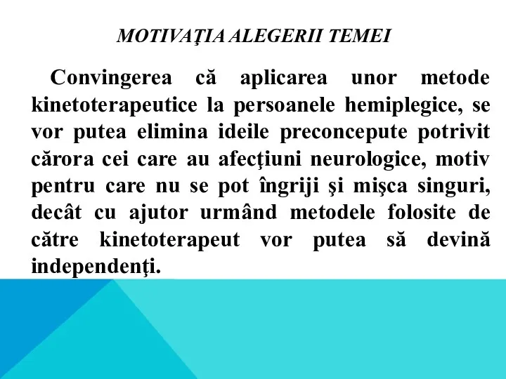 MOTIVAŢIA ALEGERII TEMEI Convingerea că aplicarea unor metode kinetoterapeutice la