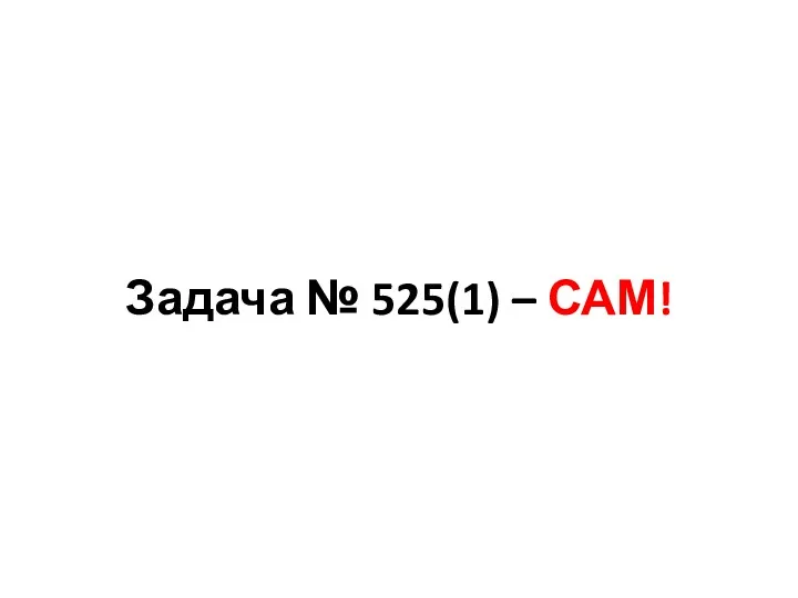 Задача № 525(1) – САМ!