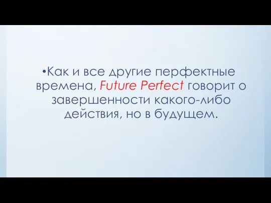 Как и все другие перфектные времена, Future Perfect говорит о завершенности какого-либо действия, но в будущем.