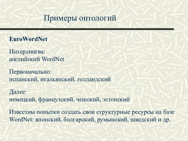 Примеры онтологий EuroWordNet Интерлингва: английский WordNet Первоначально: испанский, итальянский, голландский