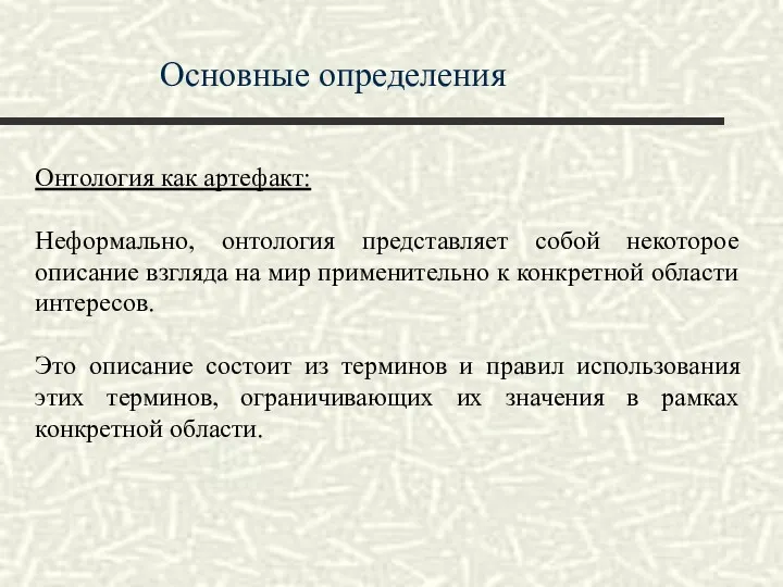 Основные определения Онтология как артефакт: Неформально, онтология представляет собой некоторое