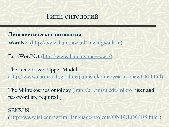 Типы онтологий Лингвистические онтологии WordNet (http://www.hum. uva.nl/~ewn/gwa.htm) EuroWordNet (http://www.hum.uva.nl/~ewn/) The