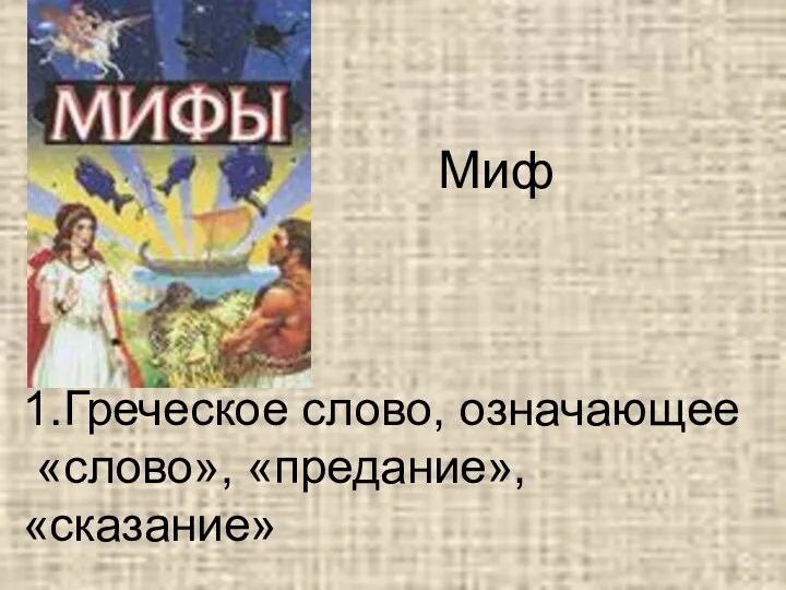 Миф 1.Греческое слово, означающее «слово», «предание», «сказание»