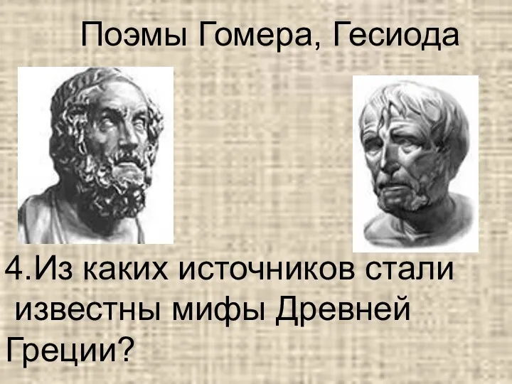 4.Из каких источников стали известны мифы Древней Греции? Поэмы Гомера, Гесиода