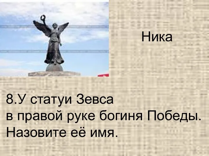 8.У статуи Зевса в правой руке богиня Победы. Назовите её имя. Ника