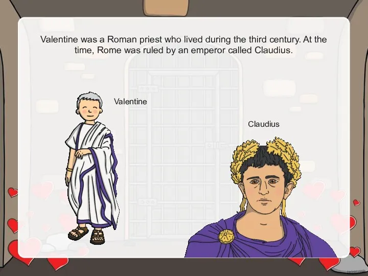Valentine was a Roman priest who lived during the third