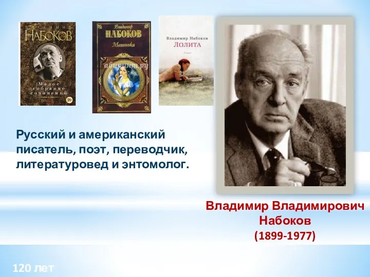 120 лет Русский и американский писатель, поэт, переводчик, литературовед и энтомолог. Владимир Владимирович Набоков (1899-1977)