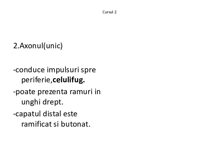 Cursul 2 2.Axonul(unic) -conduce impulsuri spre periferie,celulifug. -poate prezenta ramuri