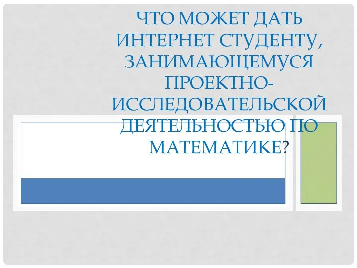 ЧТО МОЖЕТ ДАТЬ ИНТЕРНЕТ СТУДЕНТУ, ЗАНИМАЮЩЕМУСЯ ПРОЕКТНО-ИССЛЕДОВАТЕЛЬСКОЙ ДЕЯТЕЛЬНОСТЬЮ ПО МАТЕМАТИКЕ?