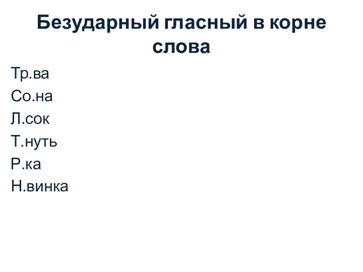 Безударный гласный в корне слова Тр.ва Со.на Л.сок Т.нуть Р.ка Н.винка