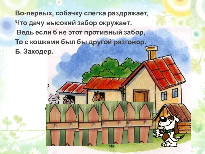 Во-первых, собачку слегка раздражает, Что дачу высокий забор окружает. Ведь