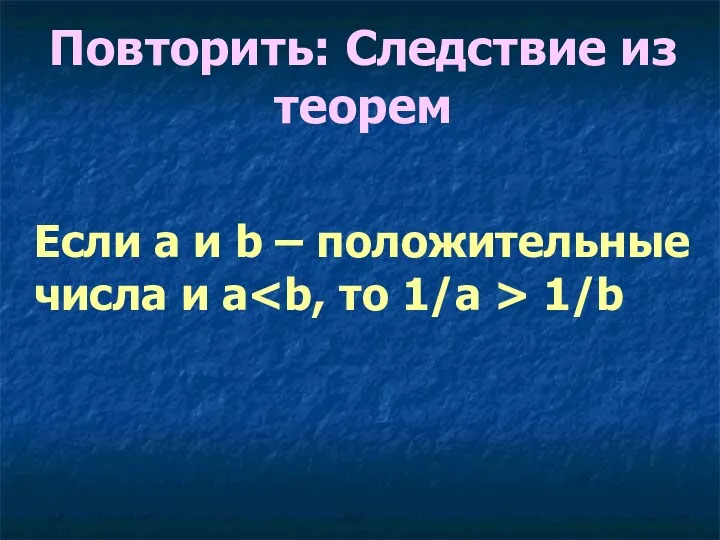 Повторить: Следствие из теорем Если a и b – положительные числа и a 1/b