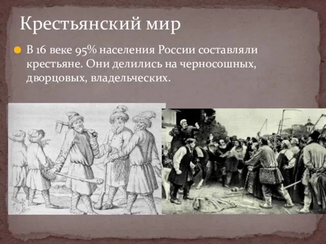 В 16 веке 95% населения России составляли крестьяне. Они делились на черносошных, дворцовых, владельческих. Крестьянский мир