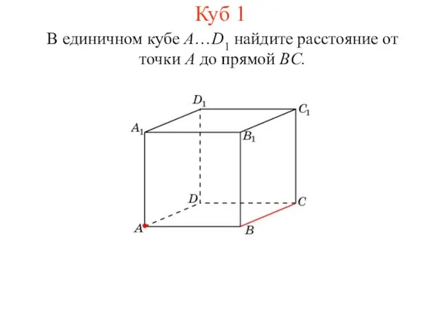 В единичном кубе A…D1 найдите расстояние от точки A до прямой BC. Куб 1