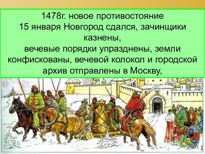 1478г. новое противостояние 15 января Новгород сдался, зачинщики казнены, вечевые порядки упразднены, земли