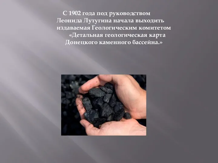 С 1902 года под руководством Леонида Лутугина начала выходить издаваемая Геологическим комитетом «Детальная