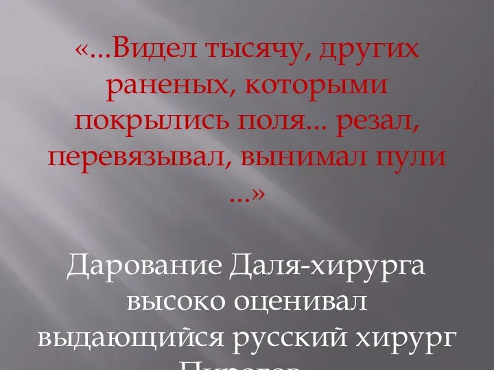 «...Видел тысячу, других раненых, которыми покрылись поля... резал, перевязывал, вынимал пули ...» Дарование