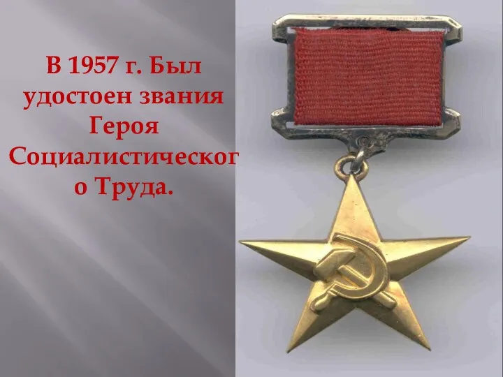 В 1957 г. Был удостоен звания Героя Социалистического Труда.