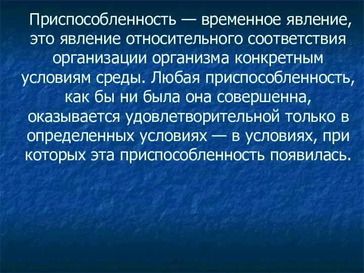 Приспособленность — временное явление, это явление относительного соответствия организации организма конкретным условиям среды.