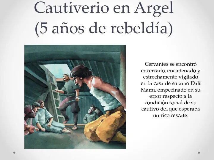 Cautiverio en Argel (5 años de rebeldía) Cervantes se encontró encerrado, encadenado y
