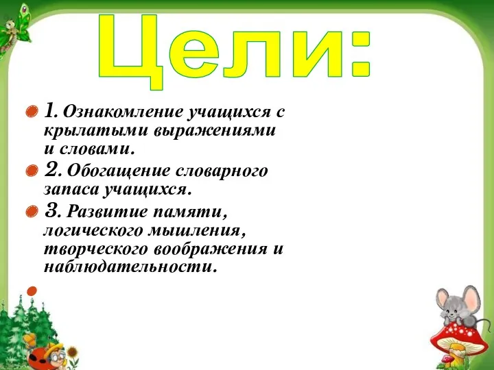 Цели: 1. Ознакомление учащихся с крылатыми выражениями и словами. 2.