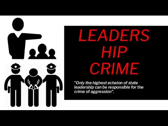 LEADERSHIP CRIME "Only the highest echelon of state leadership can