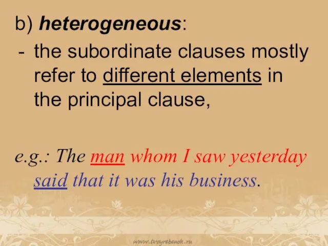 b) heterogeneous: the subordinate clauses mostly refer to different elements