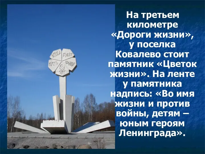 На третьем километре «Дороги жизни», у поселка Ковалево стоит памятник «Цветок жизни». На