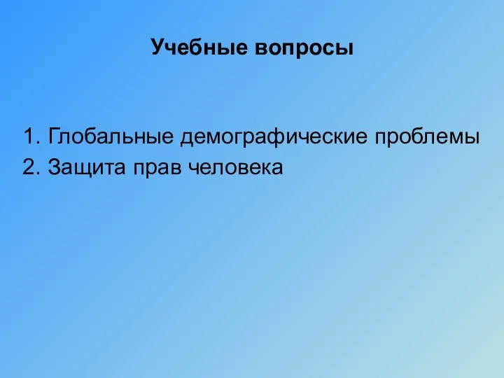 Учебные вопросы 1. Глобальные демографические проблемы 2. Защита прав человека