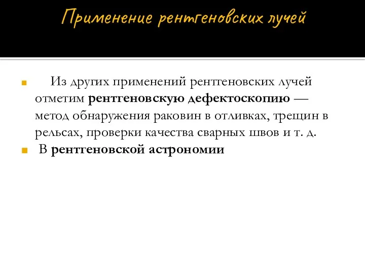 Из других применений рентгеновских лучей отметим рентгеновскую дефектоскопию — метод