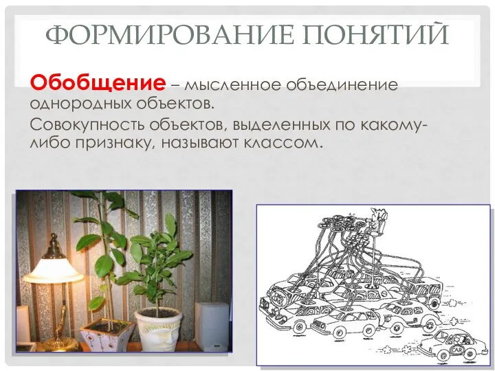 ФОРМИРОВАНИЕ ПОНЯТИЙ Обобщение – мысленное объединение однородных объектов. Совокупность объектов, выделенных по какому-либо признаку, называют классом.