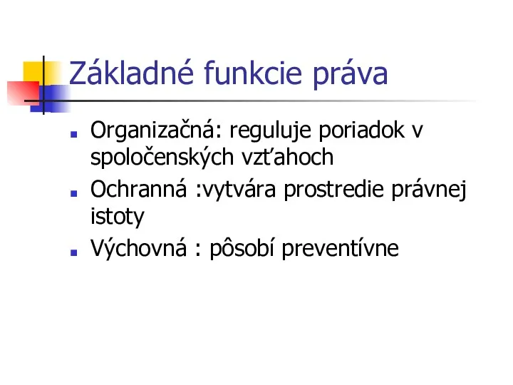 Základné funkcie práva Organizačná: reguluje poriadok v spoločenských vzťahoch Ochranná