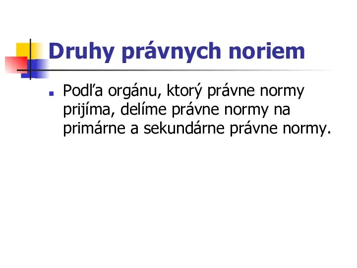 Druhy právnych noriem Podľa orgánu, ktorý právne normy prijíma, delíme