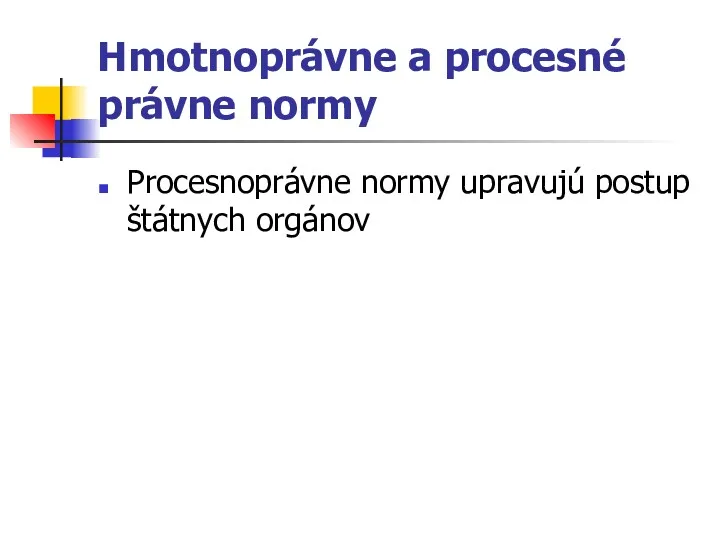 Hmotnoprávne a procesné právne normy Procesnoprávne normy upravujú postup štátnych orgánov