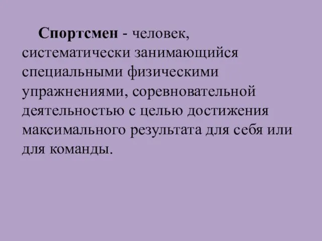 Спортсмен - человек, систематически занимающийся специальными физическими упражнениями, соревновательной деятельностью