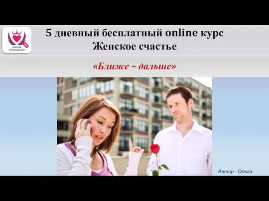 5 дневный бесплатный online курс Женское счастье «Ближе – дальше» Автор - Ольга Керро