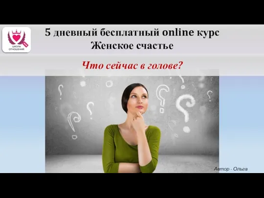 5 дневный бесплатный online курс Женское счастье Что сейчас в голове? Автор - Ольга Керро