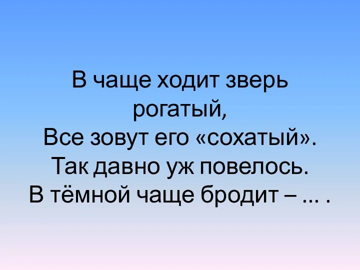 В чаще ходит зверь рогатый, Все зовут его «сохатый». Так