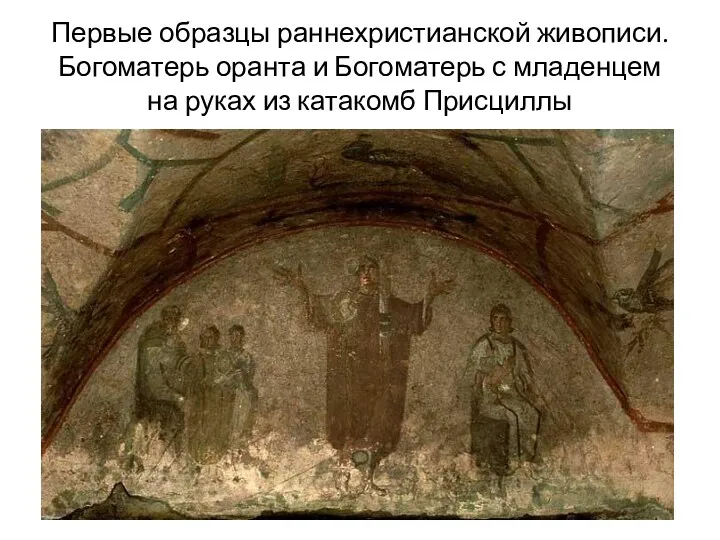 Первые образцы раннехристианской живописи. Богоматерь оранта и Богоматерь с младенцем на руках из катакомб Присциллы